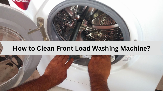 How to Clean Front Load Washing Machine? - Appliances Related Articles