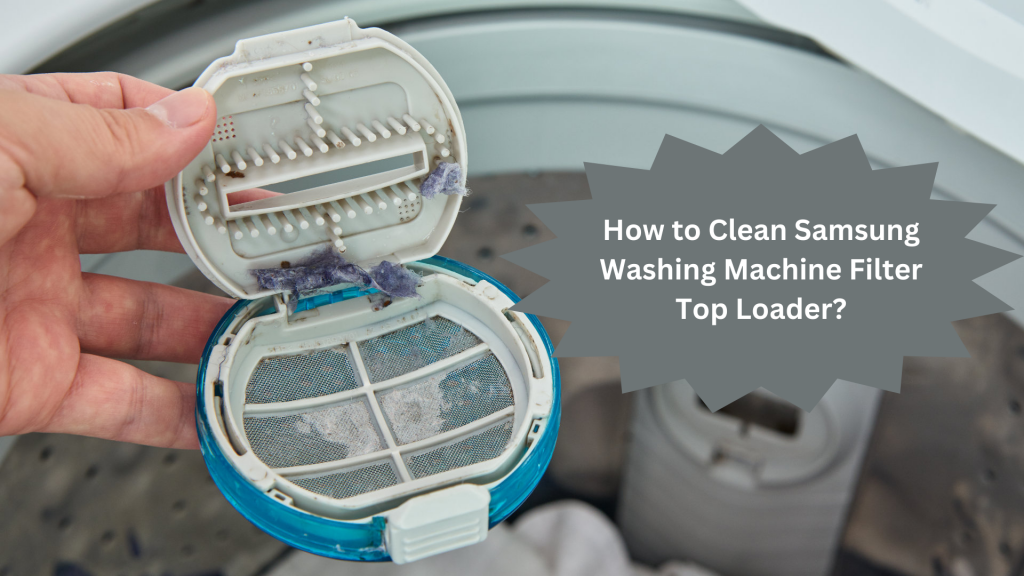 How to Clean Samsung Washing Machine Filter Top Loader?How to Clean Samsung Washing Machine Filter Top Loader?