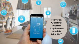 How to Control Home Appliances with Mobile?
